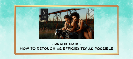 Pratik Naik - How To Retouch As Efficiently as Possible digital courses