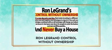 RON LEGRAND CONTROL WITHOUT OWNERSHIP digital courses