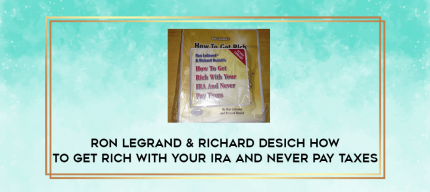 RON LEGRAND & RICHARD DESICH How to Get Rich with Your IRA and Never Pay Taxes digital courses
