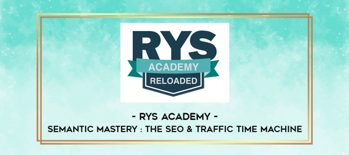 RYS Academy - Semantic Mastery : The SEO & Traffic Time Machine digital courses