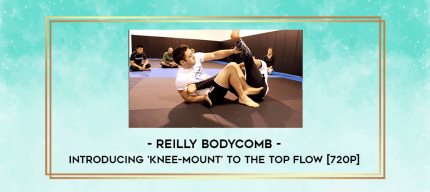 Reilly Bodycomb - Introducing 'Knee-Mount' to the top flow [720p] digital courses