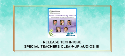 Release Technique - Special Teachers Clean-Up Audios III digital courses