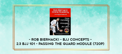 Rob Biernacki - BJJ Concepts - 2.3 BJJ 101 - Passing The Guard Module (720p) digital courses