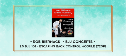 Rob Biernacki - BJJ Concepts - 2.5 BJJ 101 - Escaping Back Control Module (720p) digital courses