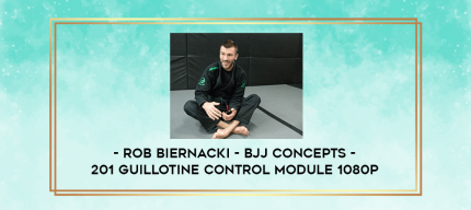 Rob Biernacki - BJJ Concepts - 201 Guillotine Control Module 1080p digital courses