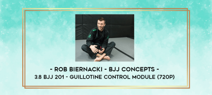 Rob Biernacki - BJJ Concepts - 3.8 BJJ 201 - Guillotine Control Module (720p) digital courses