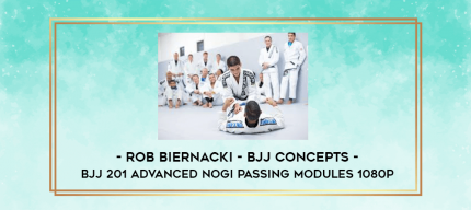 Rob Biernacki - BJJ Concepts - BJJ 201 Advanced NoGi Passing Modules 1080p digital courses