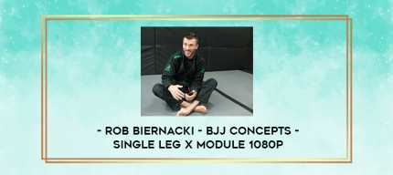 Rob Biernacki - BJJ Concepts - Single Leg X Module 1080p digital courses