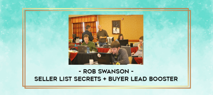 Rob Swanson - Seller List Secrets + Buyer Lead Booster digital courses