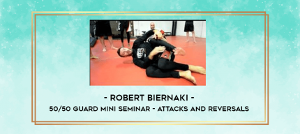 Robert Biernaki - 50/50 Guard Mini Seminar - Attacks and Reversals digital courses