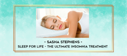 Sasha Stephens - Sleep for Life - The Ultimate Insomnia Treatment digital courses