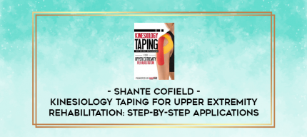 Kinesiology Taping for Upper Extremity Rehabilitation: Step-by-Step Applications - Shante Cofield digital courses