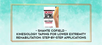 Kinesiology Taping for Lower Extremity Rehabilitation: Step-by-Step Applications - Shante Cofield digital courses