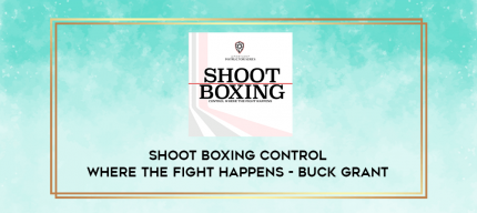 Shoot Boxing Control Where the Fight Happens - Buck Grant digital courses