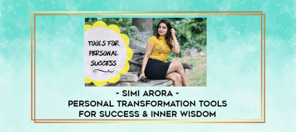 Simi Arora - Personal Transformation Tools For Success & Inner Wisdom digital courses