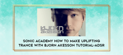 Sonic Academy How To Make Uplifting Trance with Bjorn Akesson TUTORiAL-ADSR digital courses