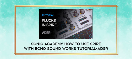 Sonic Academy How To Use Spire with Echo Sound Works TUTORiAL-ADSR digital courses