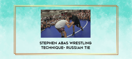 Stephen Abas Wrestling Technique- Russian Tie digital courses