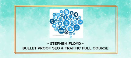 Stephen Floyd - Bullet Proof SEO & Traffic Full Course digital courses