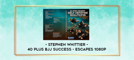 Stephen Whittier - 40 Plus BJJ Success - Escapes 1080p digital courses