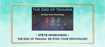 Steve Hoskinson - The End of Trauma- Re-Sync Your Psychology digital courses