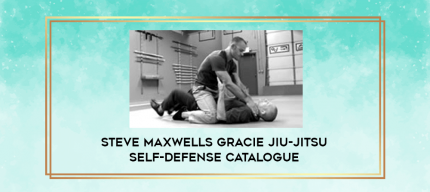 Steve Maxwells Gracie Jiu-Jitsu Self-Defense Catalogue digital courses