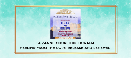 Suzanne Scurlock-Durana - Healing From the Core: Release and Renewal digital courses