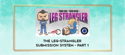 THE LEG-STRANGLER SUBMISSION SYSTEM - Part 1 digital courses