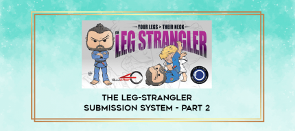 THE LEG-STRANGLER SUBMISSION SYSTEM - Part 2 digital courses