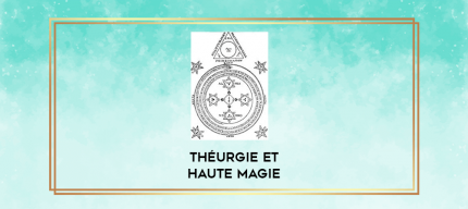 THÉURGIE et Haute Magie digital courses