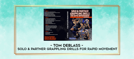 TOM DEBLASS - SOLO & PARTNER GRAPPLING DRILLS FOR RAPID MOVEMENT digital courses