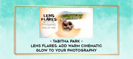 Tabitha Park - Lens Flares: Add Warm Cinematic Glow to your Photography digital courses