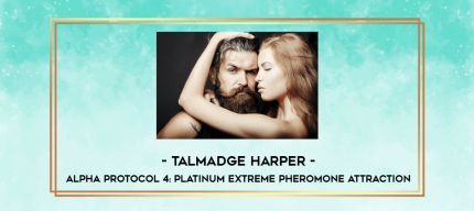 Talmadge Harper - Alpha Protocol 4: Platinum Extreme Pheromone Attraction digital courses