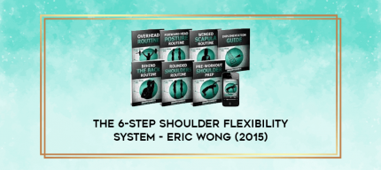 The 6-Step Shoulder Flexibility System - Eric Wong (2015) digital courses