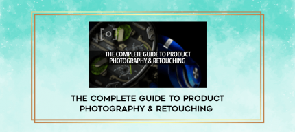 The Complete Guide to Product Photography & Retouching digital courses