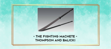 The Fighting Machete - Thompson and Balicki digital courses