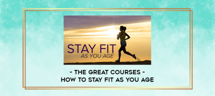 The Great Courses - How to Stay Fit as You Age digital courses