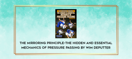 The Mirroring Principle-The Hidden and Essential Mechanics of Pressure Passing by Wim Deputter digital courses