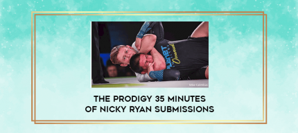 The Prodigy 35 Minutes Of Nicky Ryan Submissions digital courses