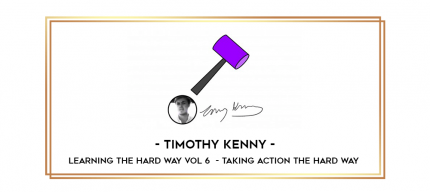 Timothy Kenny - Learning the Hard Way Vol 6  - Taking Action The Hard Way digital courses