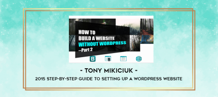 Tony Mikiciuk - 2015 Step-By-Step Guide To Setting Up A WordPress Website digital courses