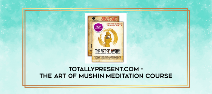 Totallypresent.com - The Art of Mushin Meditation Course digital courses
