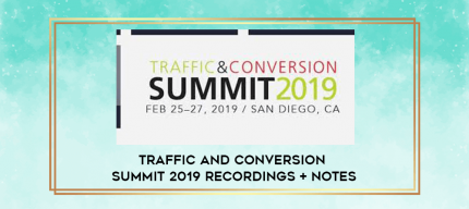 Traffic and Conversion Summit 2019 Recordings + Notes digital courses
