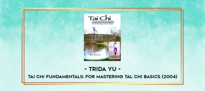 Trida Yu - Tai Chi Fundamentals: for Mastering Tal Chi Basics (2004) digital courses