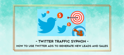 Twitter Traffic Syphon - How To Use Twitter Ads to Generate New Leads And Sales digital courses