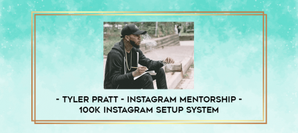 Tyler Pratt - Instagram Mentorship - 100k Instagram Setup System digital courses