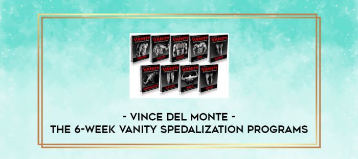 Vince Del Monte - The 6-Week Vanity Spedalization Programs digital courses