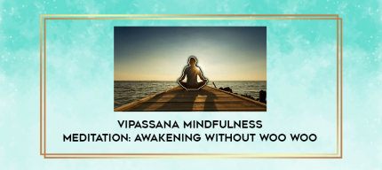 Vipassana Mindfulness Meditation: Awakening Without Woo Woo digital courses