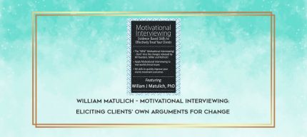 William Matulich - Motivational Interviewing: Eliciting Clients' Own Arguments for Change digital courses