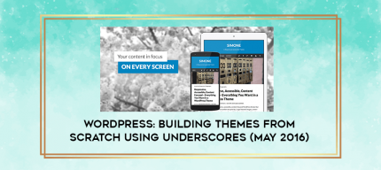 WordPress: Building Themes from Scratch Using Underscores (May 2016) digital courses